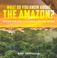 Title: What Do You Know about the Amazon? Nature for Kids Children's Nature Books, Author: Baby Professor