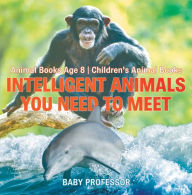 Title: Intelligent Animals You Need to Meet - Animal Books Age 8 Children's Animal Books, Author: Baby Professor