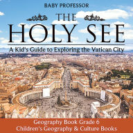 Title: The Holy See: A Kid's Guide to Exploring the Vatican City - Geography Book Grade 6 Children's Geography & Culture Books, Author: Baby Professor