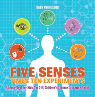 Title: Five Senses times Ten Experiments - Science Book for Kids Age 7-9 Children's Science Education Books, Author: Baby Professor