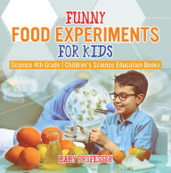 Title: Funny Food Experiments for Kids - Science 4th Grade Children's Science Education Books, Author: Baby Professor