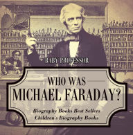 Title: Who Was Michael Faraday? Biography Books Best Sellers Children's Biography Books, Author: Baby Professor