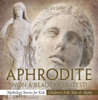 Title: Aphrodite Won a Beauty Contest! - Mythology Stories for Kids Children's Folk Tales & Myths, Author: Baby Professor