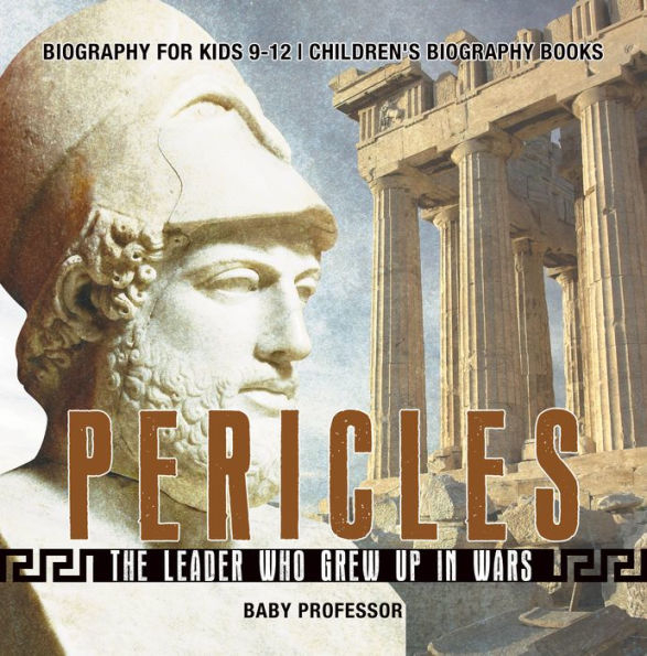 Pericles: The Leader Who Grew Up in Wars - Biography for Kids 9-12 Children's Biography Books