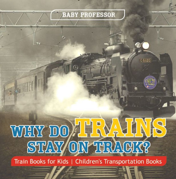 Why Do Trains Stay on Track? Train Books for Kids Children's Transportation Books