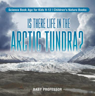 Title: Is There Life in the Arctic Tundra? Science Book Age for Kids 9-12 Children's Nature Books, Author: Baby Professor