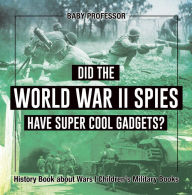 Title: Did the World War II Spies Have Super Cool Gadgets? History Book about Wars Children's Military Books, Author: Baby Professor