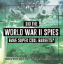 Did the World War II Spies Have Super Cool Gadgets? History Book about Wars Children's Military Books