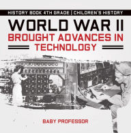 Title: World War II Brought Advances in Technology - History Book 4th Grade Children's History, Author: Baby Professor