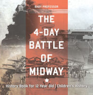 Title: The 4-Day Battle of Midway - History Book for 12 Year Old Children's History, Author: Baby Professor