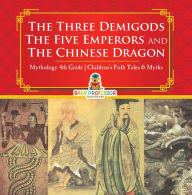 Title: The Three Demigods, The Five Emperors and The Chinese Dragon - Mythology 4th Grade Children's Folk Tales & Myths, Author: Baby Professor