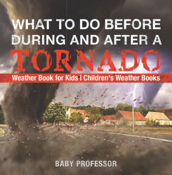 What To Do Before, During and After a Tornado - Weather Book for Kids Children's Weather Books