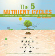 Title: The 5 Nutrient Cycles - Science Book 3rd Grade Children's Science Education books, Author: Baby Professor