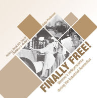 Title: Finally Free! Women's Independence during the Industrial Revolution - History Book 6th Grade Children's History, Author: Baby Professor
