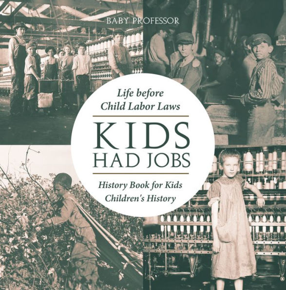 Kids Had Jobs : Life before Child Labor Laws - History Book for Kids Children's History