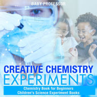 Title: Creative Chemistry Experiments - Chemistry Book for Beginners Children's Science Experiment Books, Author: Baby Professor