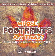 Title: Whose Footprints Are These? A Field Guide to Identifying Footprints - Animal Book 3rd Grade Children's Animal Books, Author: Baby Professor