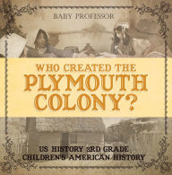 Title: Who Created the Plymouth Colony? US History 3rd Grade Children's American History, Author: Baby Professor