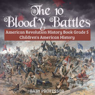 Title: The 10 Bloody Battles - American Revolution History Book Grade 5 Children's American History, Author: Baby Professor