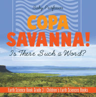 Title: Copa Savanna! Is There Such a Word? Earth Science Book Grade 3 Children's Earth Sciences Books, Author: Baby Professor