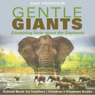 Title: Gentle Giants - Edutaining Facts about the Elephants - Animal Book for Toddlers Children's Elephant Books, Author: Baby Professor