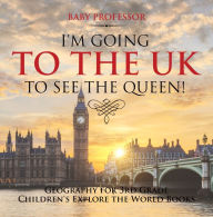 Title: I'm Going to the UK to See the Queen! Geography for 3rd Grade Children's Explore the World Books, Author: Baby Professor