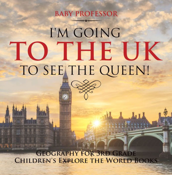I'm Going to the UK to See the Queen! Geography for 3rd Grade Children's Explore the World Books