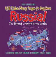 Title: It'll Take Many Days to Explore Russia! The Biggest Country in the World! Geography Book for Children Children's Travel Books, Author: Baby Professor