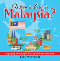 Title: Where in Asia is Malaysia? Geography Literacy for Kids Children's Asia Books, Author: Baby Professor