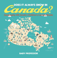 Title: Does It Always Snow in Canada? Geography 4th Grade Children's Canada Books, Author: Baby Professor