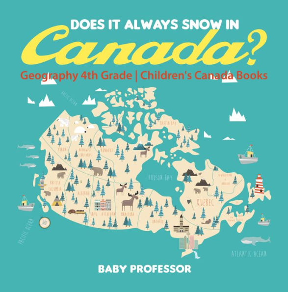 Does It Always Snow in Canada? Geography 4th Grade Children's Canada Books