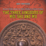 Title: The Three Kingdoms of Wei, Shu and Wu - Ancient History Books for Kids Children's Ancient History, Author: Baby Professor