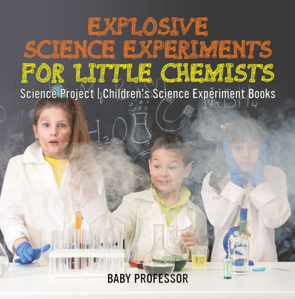 Explosive Science Experiments for Little Chemists - Science Project Children's Science Experiment Books