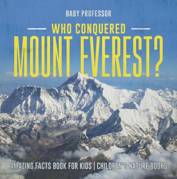 Who Conquered Mount Everest? Amazing Facts Book for Kids Children's Nature Books