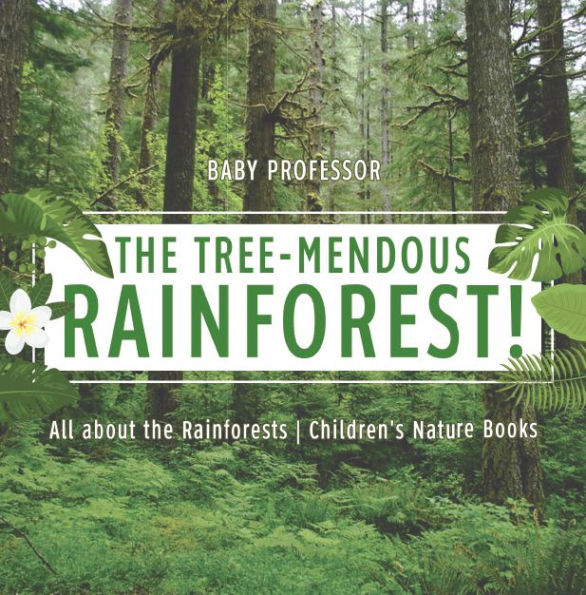 The Tree-Mendous Rainforest! All about the Rainforests Children's Nature Books