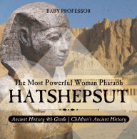 Title: Hatshepsut: The Most Powerful Woman Pharaoh - Ancient History 4th Grade Children's Ancient History, Author: Baby Professor