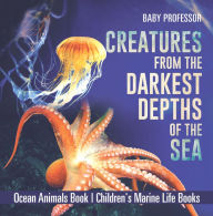 Title: Creatures from the Darkest Depths of the Sea - Ocean Animals Book Children's Marine Life Books, Author: Baby Professor