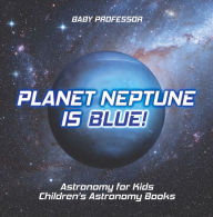 Title: Planet Neptune is Blue! Astronomy for Kids Children's Astronomy Books, Author: Baby Professor