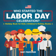 Title: Who Started the Labor Day Celebration? Holiday Book for Kids Children's Holiday Books, Author: Baby Professor