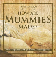 Title: How Are Mummies Made? Archaeology Quick Guide Children's Archaeology Books, Author: Baby Professor