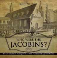 Title: Who Were the Jacobins? French Revolution History Book for Kids Children's European History, Author: Baby Professor