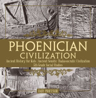 Title: Phoenician Civilization - Ancient History for Kids Ancient Semitic Thalassocratic Civilization 5th Grade Social Studies, Author: Baby Professor