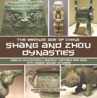 Title: Shang and Zhou Dynasties: The Bronze Age of China - Early Civilization Ancient History for Kids 5th Grade Social Studies, Author: Baby Professor