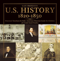 Title: U.S. History 1820-1850 - Historical Timelines for Kids American Historian Guide for Children 5th Grade Social Studies, Author: Baby Professor