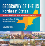 Title: Geography of the US - Northeast States - New York, New Jersey, Maine, Massachusetts and More) Geography for Kids - US States 5th Grade Social Studies, Author: Baby Professor
