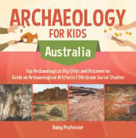 Title: Archaeology for Kids - Australia - Top Archaeological Dig Sites and Discoveries Guide on Archaeological Artifacts 5th Grade Social Studies, Author: Baby Professor