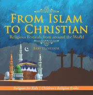 Title: From Islam to Christian - Religious Festivals from around the World - Religion for Kids Children's Religion Books, Author: Baby Professor