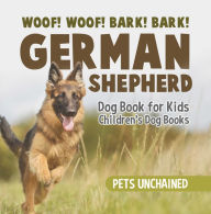 Title: Woof! Woof! Bark! Bark! German Shepherd Dog Book for Kids Children's Dog Books, Author: Pets Unchained