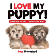 Title: I Love My Puppy! Puppy Care for Kids Children's Dog Books, Author: Pets Unchained