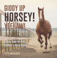 Title: Giddy Up Horsey! Yeehaw! Horses Book for Kids Children's Horse Books, Author: Pets Unchained